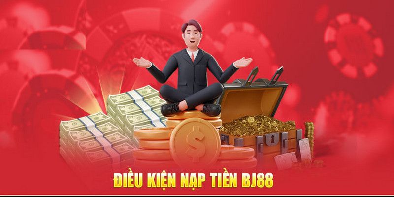 Một số yêu cầu cần biết khi tham gia nạp tiền BJ88