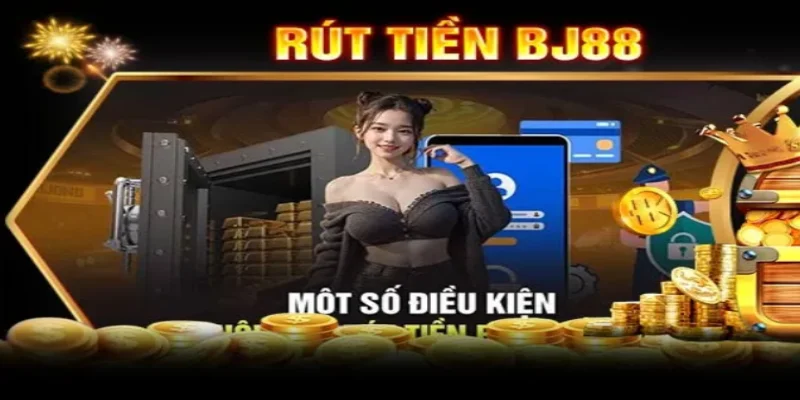 Điều kiện quan trọng phải thực hiện đúng khi rút tiền Bj88