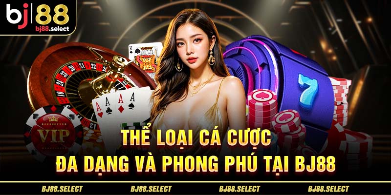 Thể loại cá cược đa dạng và phong phú tại BJ88